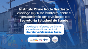 Instituto Cisne Norte Nordeste alcança 100% de conformidade e transparência em avaliação da Secretaria Estadual de Saúde